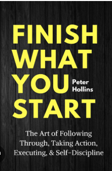Finish What You Start The Art of Following Through, Taking Action, Executing,  Self-Discipline (Peter Hollins)