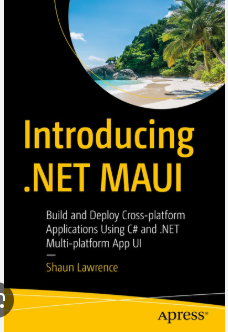 Introducing .NET MAUI Build and Deploy Cross-platform Applications Using C and .NET Multi-platform App UI (Shaun Lawrence)