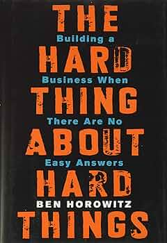 The Hard Thing About Hard Things Building a Business When There Are No Easy Answers (Ben Horowitz)