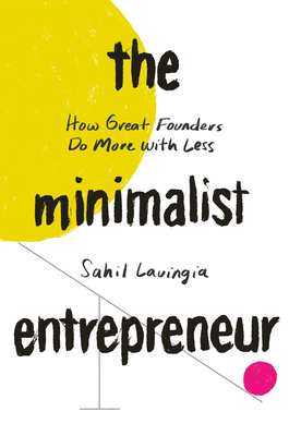The Minimalist Entrepreneur How Great Founders Do More With Less (Sahil Lavingia)
