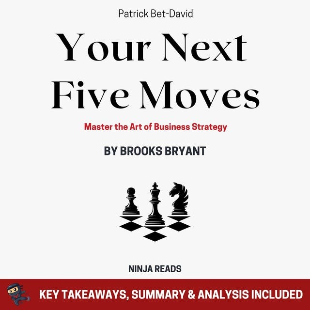 Your Next Five Moves Master the Art of Business Strategy (Patrick Bet-David)